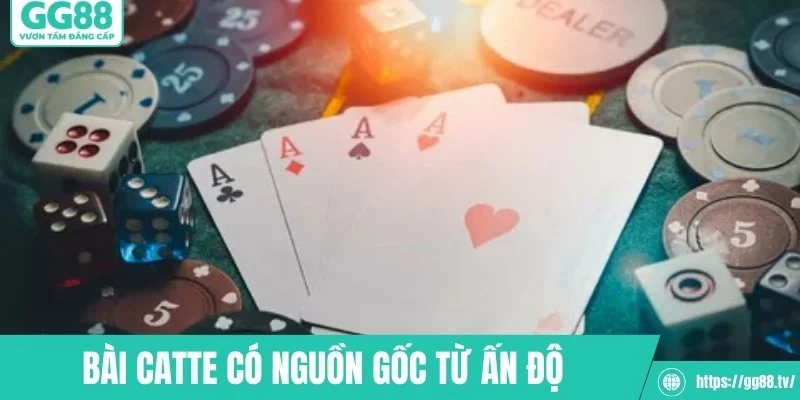 Bài catte là trò chơi có nguồn gốc từ Ấn Độ