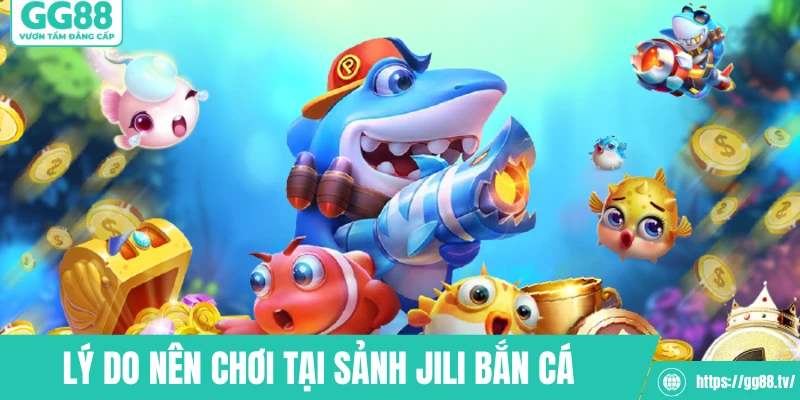 Lý do nên chơi tại sảnh Jili bắn cá 